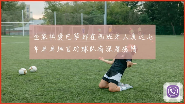 全家热爱巴萨却在西班牙人度过七年库库坦言对球队有深厚感情