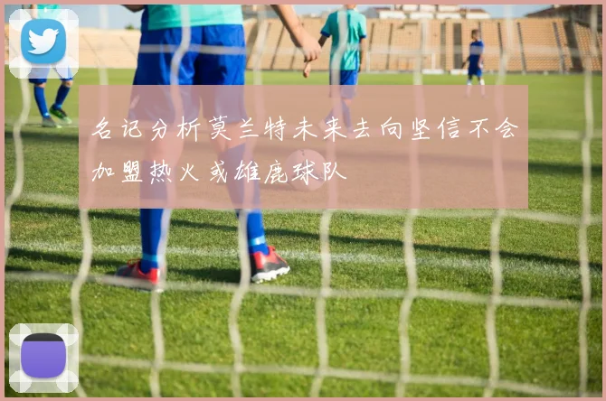 名记分析莫兰特未来去向坚信不会加盟热火或雄鹿球队