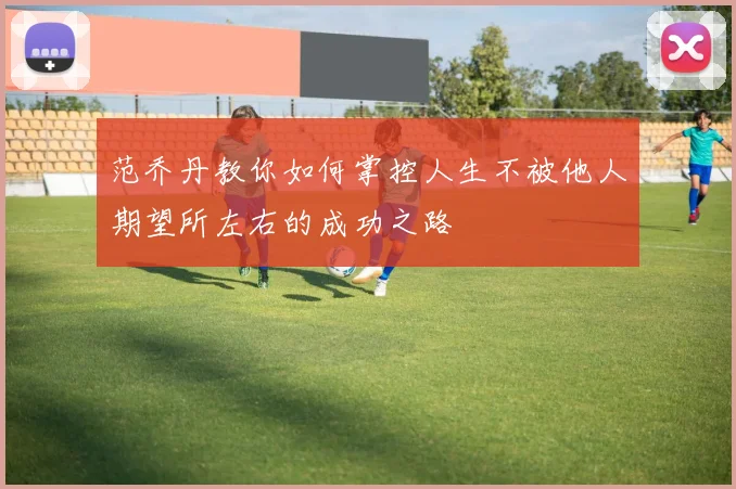 范乔丹教你如何掌控人生不被他人期望所左右的成功之路